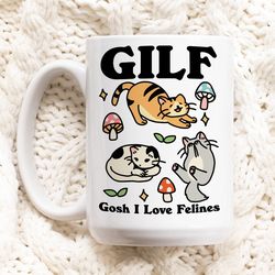 Cat Coffee Mug, Gosh I love Felines GILF Ceramic Cup, Cat Lover Gift, Girlfriend