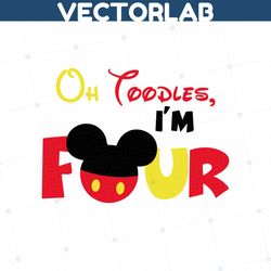 Oh Toodles, I'm FOUR Mickey Birthday Four SVG DXF Birthday Silhouette & Cricut Cut Files MM05  Personal and Commercial