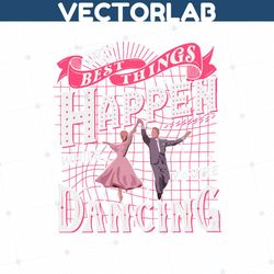 Best Things Happen While You Are Dancing SVG