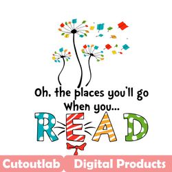Oh The Places You Will Go When You Read Svg, Dr Seuss Svg, The Places Svg, Reading Svg, Read Svg, Dr Seuss Gifts, Dr Seu
