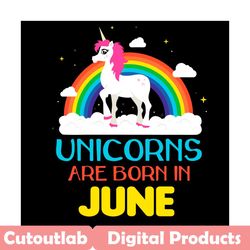 Unicorns Are Born In June Svg, Birthday Svg, Unicorn Birthday Svg, June Unicorn Svg, Unicorn Svg, Unicorn Girl Svg, June