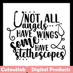 Not all angels have wings some have stethoscopes SVG, Trending Svg, Nurse Svg, Nurse Life Svg, Nurse Lovers Svg, Nurse G