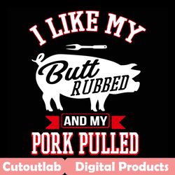 I Like My Butt Rubbed And My Pork Pulled Svg, Trending Svg, Butt Rubbed Svg, My Pork Pulled Svg, Pig Svg, Grilling BBQ S