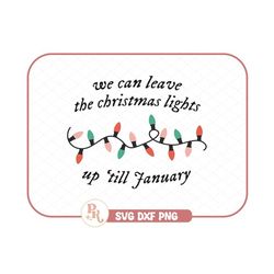 We Can Leave The Christmas Lights Up &39Till January SVG - DXF - PNG / Trendy files for Crafting / Sublimation / Instant