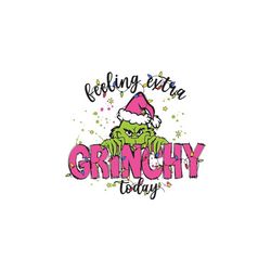Feeling Extra Grinchy Today Shirt Png Feeling Extra Grinchy Today Svg Grinchmas Svg Grinch Png Cricut Silhouette Svg Chr
