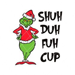 Funny Grinch Shuh Duh Fuh Cup SVG