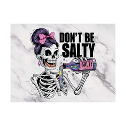 Dont Be Salty Skeleton Funny PNG