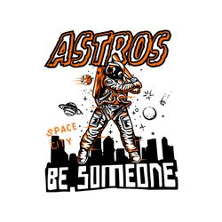 Astros Space City Be Someone Baseball Svg Digital Download