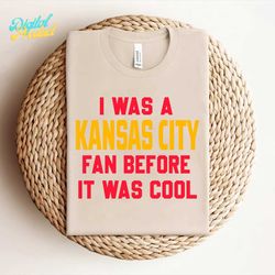 I Was A Kansas City Fan Before It Was Cool Svg Digital Download