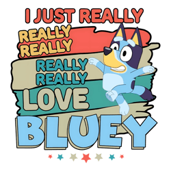 -I Just Really Really Love Bluey PNG