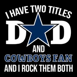 I Have Two Titles Dad And Cowboys Fan And I Rock Them Both Svg