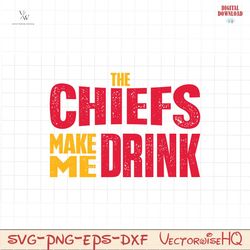 The Chiefs Make Me Drink Svg Digital Download