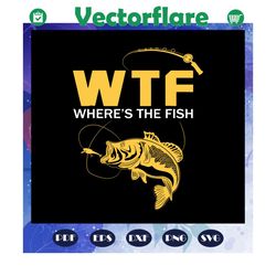 WTF where is the fish svg, Vintage Fishing Svg, Fishing Svg, Fish Svg, Fishing Gift Svg, Fisher Svg, Fisherman Svg, Gift