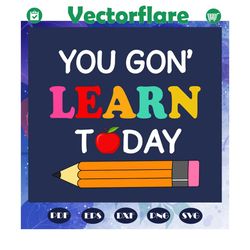 you gon learn today svg, first day of school, back to school, 1st day of school, back to school svg, back to school gift