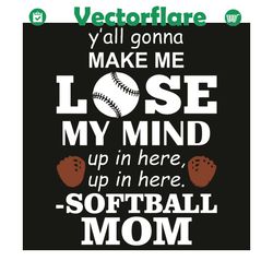 Y All Gonna Make Me Lose My Mind Up In Here Up In Here Svg, Mother Day Svg, Softball Mom Svg, Softball Svg, Mom Svg, Hap