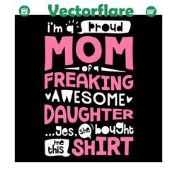 I Am A Proud Mom Of A Freaking Awesome Daughter Svg, Mother Day Svg, Happy Mother Day, Mom Svg, Mother Svg, Mommy Svg, A