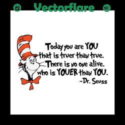 today you are you that is truer than true svg, dr seuss svg, dr seuss quotes, best saying svg, cat in the hat svg, dr se