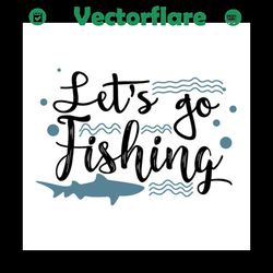 Lets go fishing SVG Files For Silhouette, Files For Cricut, SVG, DXF, EPS, PNG Instant Download
