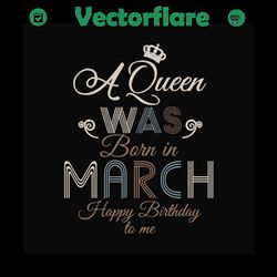 A queen was born in March happy birthday to me,birthday svg,queen svg,queen birthday, lips svg,March girl svg, March shi