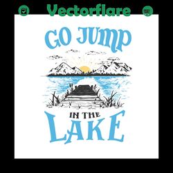 Go jump in the lake SVG Files For Silhouette, Files For Cricut, SVG, DXF, EPS, PNG Instant Download
