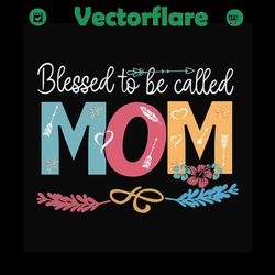 Blessed to be called Mom SVG Files For Silhouette, Files For Cricut, SVG, DXF, EPS, PNG Instant Download