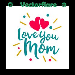 Love you mom svg, Mothers day svg, Mother day svg For Silhouette, Files For Cricut, SVG, DXF, EPS, PNG Instant Download