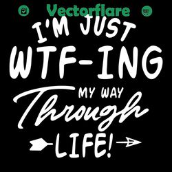 I Just WTF Ing My Way Through Life Svg, Trending Svg, I Just WTF Ing My Way Svg, My Way Svg, Funny Quotes Svg, Life Quot