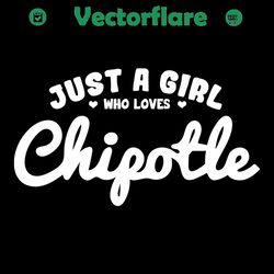 Just A Girl Who Loves Chipotle Svg, Trending Svg, Chipotle Svg, Mexican Food Svg, Funny Chipotle Svg, Chipotle Lovers Sv