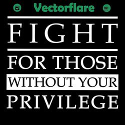Fight For Those Without Your Privilege Svg, Trending Svg, Fight For Those Without Your Privilege Svg, Quote Svg, Funny Q