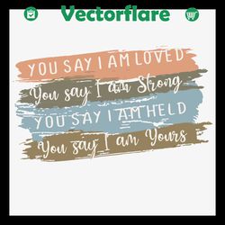 You Say I Am Loved Svg, Trending Svg, You Say Svg, I Am Loved Svg, I Am Strong Svg, I Am Held Svg, I Am Yours Svg, Quote