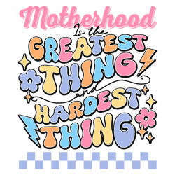Motherhood Is The Greatest Thing And Hardest Thing SVG