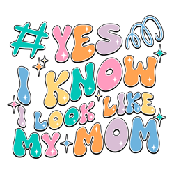 Funny Yes I Know I Look Like My Mom SVG