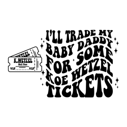 Ill Trade My Baby Daddy For Some Koe Tickets PNG - Svg - Digital Download -Sublimation Design - Koe Wetzel - Adult Humor