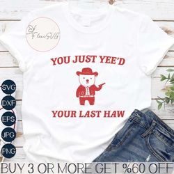 Funny You Just Yeed Your Last Haw SVG