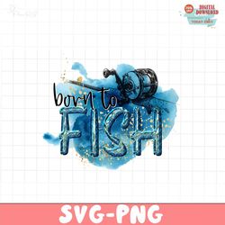 Born to fish PNG file for sublimation, sublimation designs, Fishing t-shirt, t-shirt designs, digital downloads, Fishing