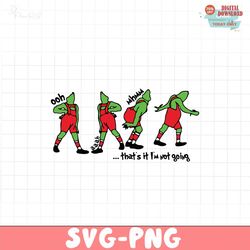 Grinch That's It I'm Not Going SVG, grinch svg, the grinch svg, grinch face svg, grinch ornament svg, Ooh ahh svg, grinc