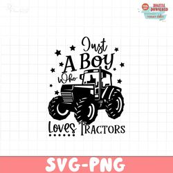 Just A Boy Who Loves Tractors svg,tractor svg,farming svg,farm animal svg,excavator svg,farmhouse svg,farm life svg,svg