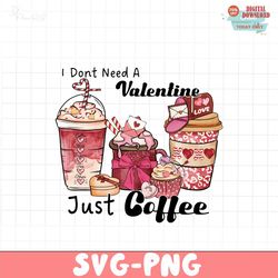 I dont need a valentine just coffee PNG file, Coffee Valentine's Day PNG Bundle