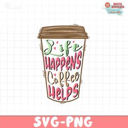 Life happens coffee help PNG file, Happy Valentine Png