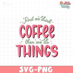First we think coffee then we do things PNG file, Happy Valentine Png
