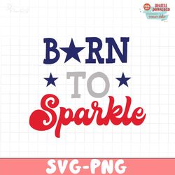 Born To Sparkle SVG PNG, 4th of July SVG Bundle
