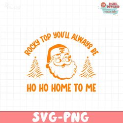 Santa Rocky Top You Will Always Be Ho Ho Home To Me Svg