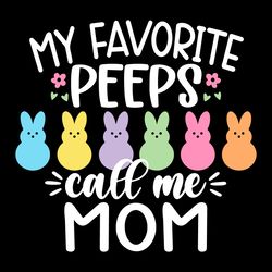 Easter Mommy SVG, My Favorite Peeps Call Me Mommy Svg, Easter Mom Shirt, Mom Easter Gifts, Mama Easter Bunny, Cut Files