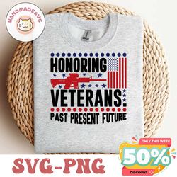 Honoring Veterans Past Present Future SVG Cut File, Veteran Svg, Armistice Day Svg, Independence Day, Patriotic Svg, Vet