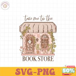 Take Me to the Bookstore PNG-Reading Sublimation Digital Design Download-boho png, book lover png, smut png, books png,
