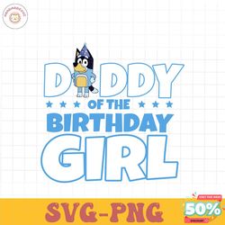 Bluey dog daddy of the birthday girl PNG SVG