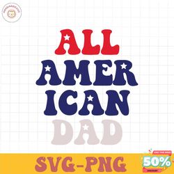 ALL AMERICAN DAD SVG PNG, 4th of July SVG Bundle