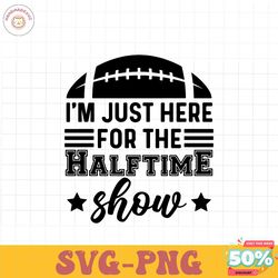 Im Just Here For The Halftime Show SVG