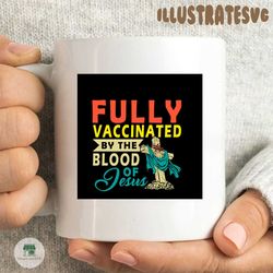 Fully Vaccinated By The Blood Of Jesus Christian Svg, Trending Svg, Funny Christian