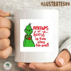 Perhaps My Heart Is Two Sizes Too Small Grinch SVG, Grinch Christmas SVG